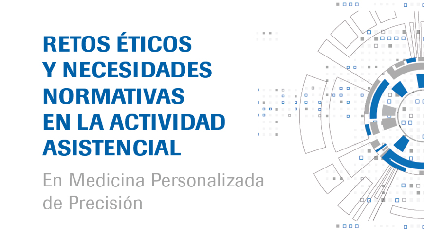 Retos éticos y necesidades normativas en la actividad asistencial en Medicina Personalizada de Precisión