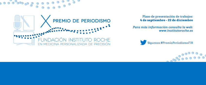 X Premio de Periodismo, Fundación Instituto Roche en Medicina Personalizada de Precisión. <br>Abierto plazo presentación trabajos: 4 de septiembre - 22 de diciembre.