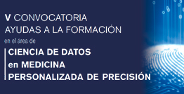 V Convocatoria de ayudas a la formación en el área de Ciencia de Datos en Medicina Personalizada de Precisión