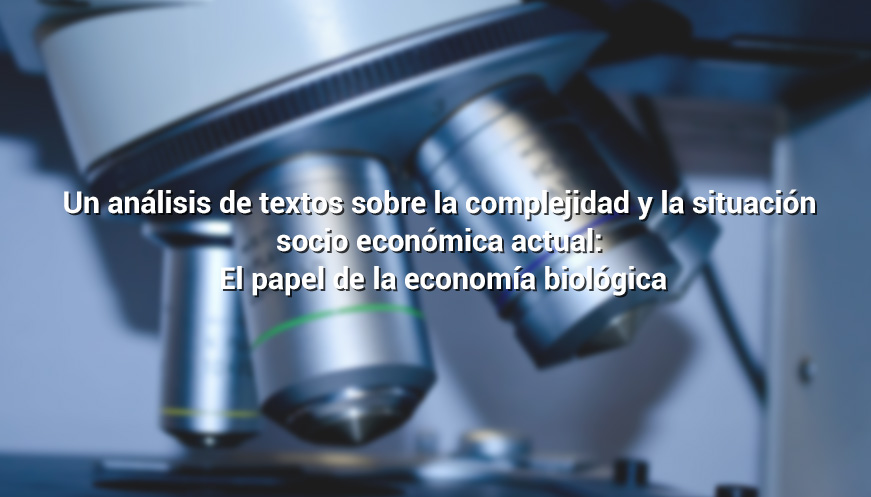 Un análisis de textos sobre la complejidad y la situación socio económica actual: El papel de la economía biológica
