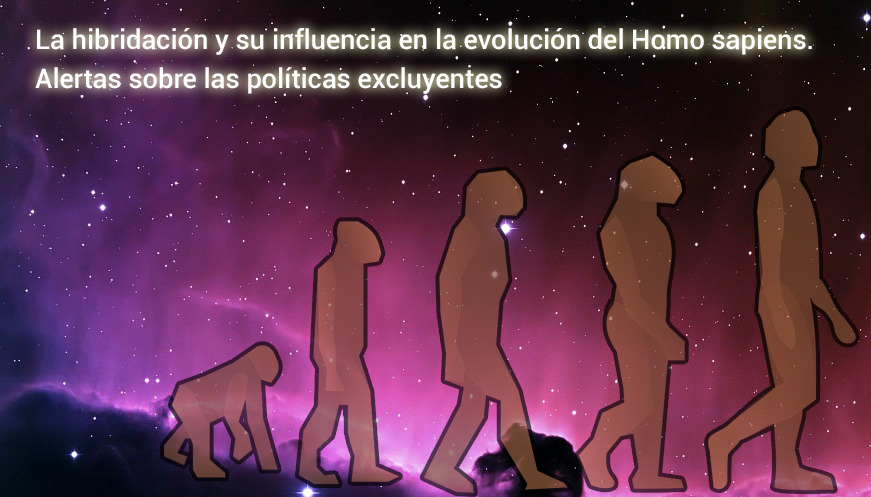 La hibridación y su influencia en la evolución del Homo sapiens. Alertas sobre las políticas excluyentes