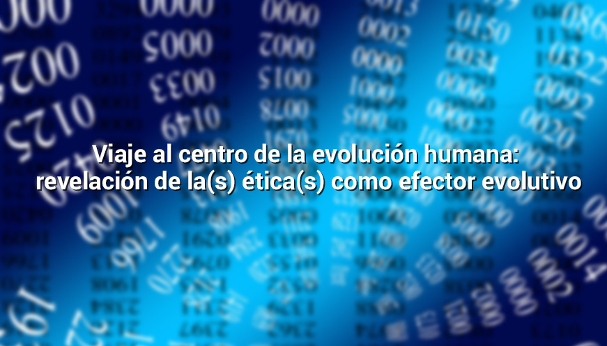 Viaje al centro de la evolución humana: revelación de la(s) ética(s) como efector evolutivo