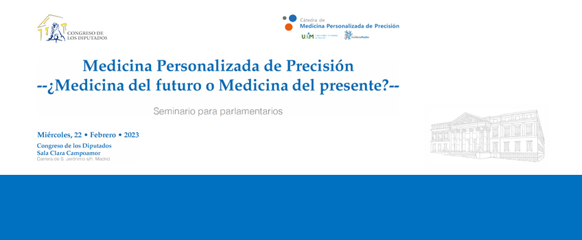 Medicina Personalizada de Precisión: ¿Medicina del futuro o Medicina del presente? <br>Seminario para Parlamentarios. ¡Vídeos disponibles!