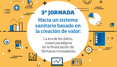 3ª Jornada Hacia un sistema sanitario basado en la creación de valor: La era de los datos, nuevo paradigma en la financiación de fármacos innovadores