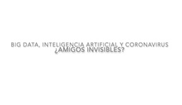 Big Data, Inteligencia artificial y coronavirus. ¿Amigos invisibles?