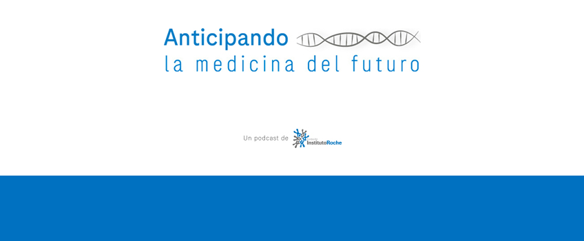 Escucha todos nuestros podcasts Anticipando la medicina del futuro