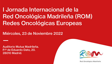 I Jornada Internacional de la Red Oncológica Madrileña (ROM) Redes Oncológicas Europeas